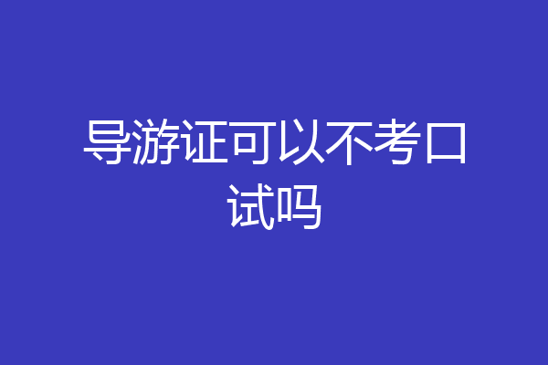 导游证可以不考口试吗