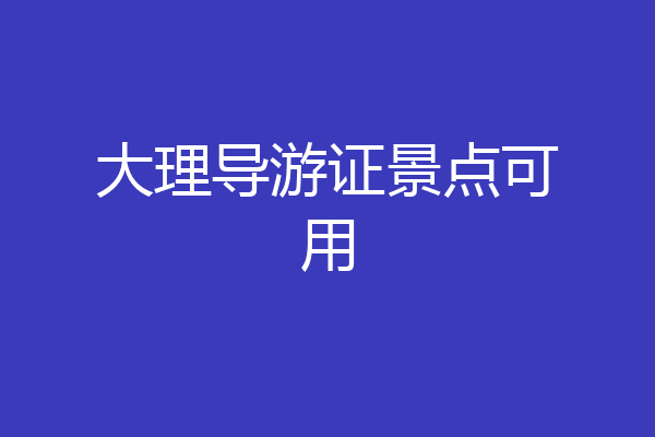 大理导游证景点可用