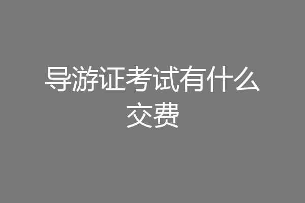 导游证考试有什么交费
