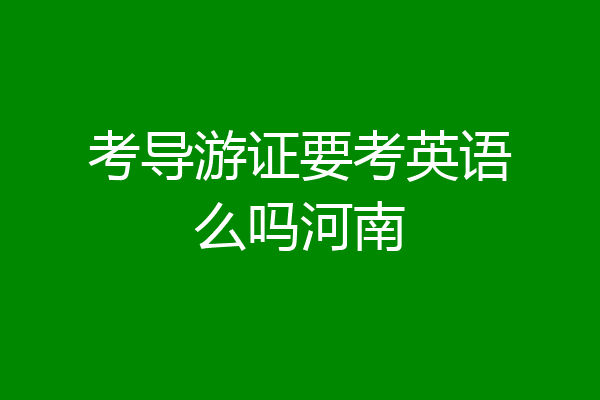 考导游证要考英语么吗河南