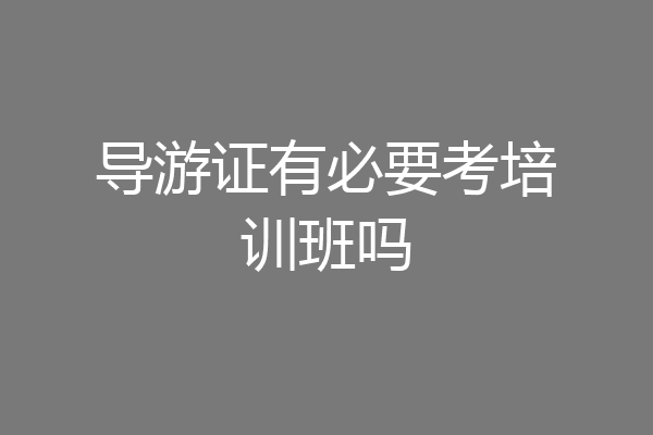 导游证有必要考培训班吗