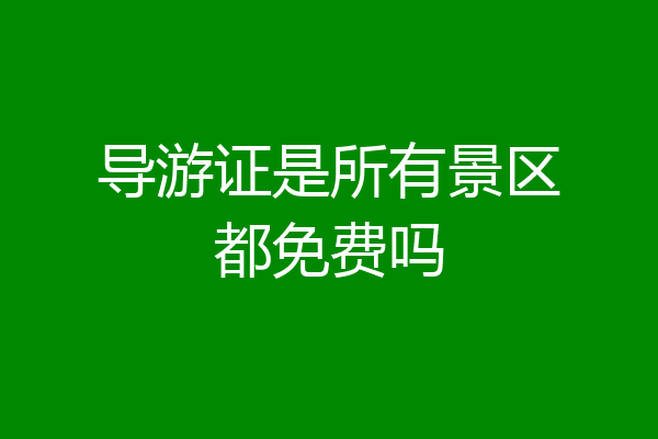 导游证是所有景区都免费吗