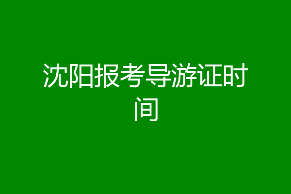 沈阳报考导游证时间