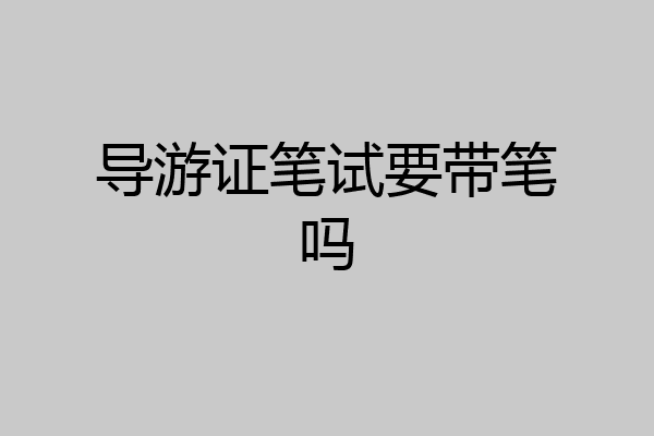 导游证笔试要带笔吗