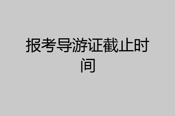 报考导游证截止时间