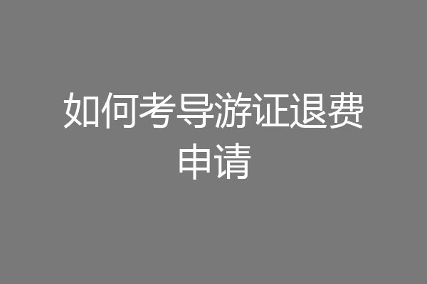 如何考导游证退费申请