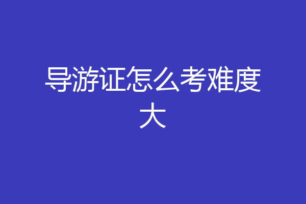 导游证怎么考难度大