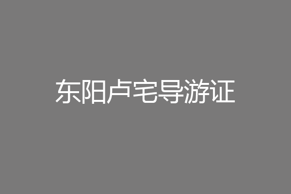 东阳卢宅导游证