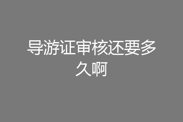 导游证审核还要多久啊