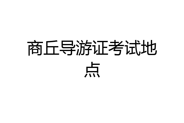 商丘导游证考试地点