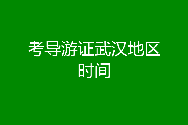 考导游证武汉地区时间