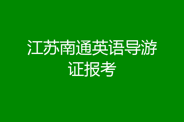 江苏南通英语导游证报考