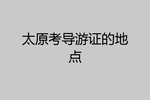 太原考导游证的地点