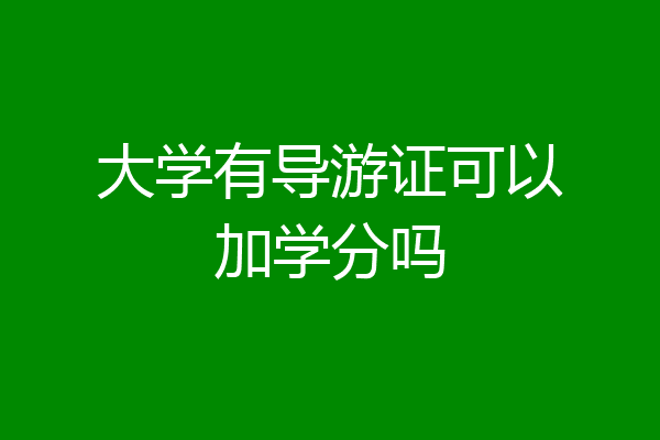 大学有导游证可以加学分吗