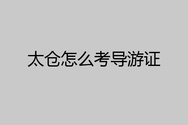 太仓怎么考导游证