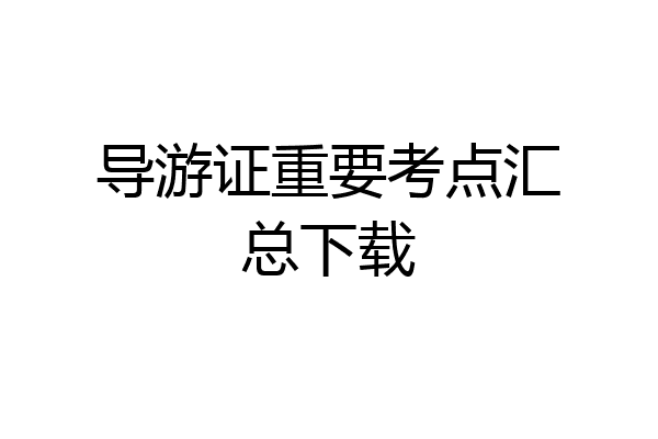 导游证重要考点汇总下载