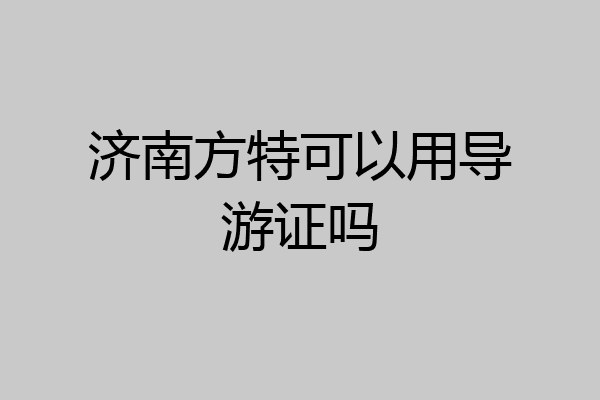济南方特可以用导游证吗