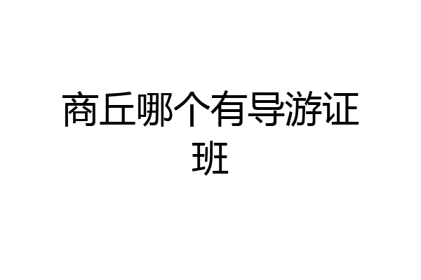 商丘哪个有导游证班