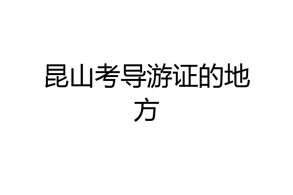 昆山考导游证的地方