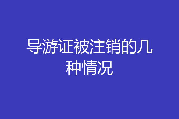 导游证被注销的几种情况