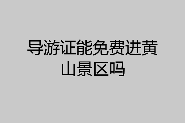 导游证能免费进黄山景区吗