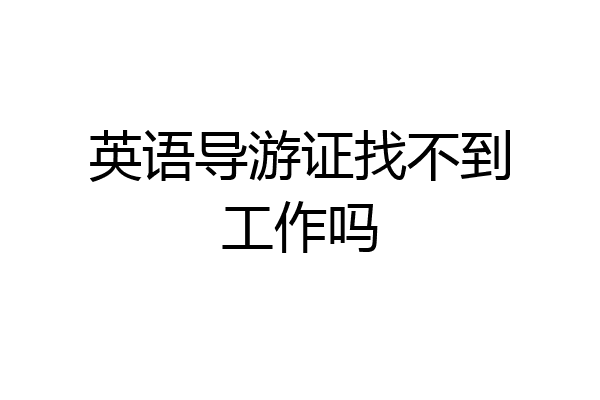 英语导游证找不到工作吗