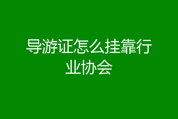 导游证怎么挂靠行业协会