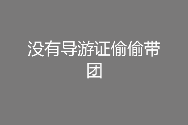 没有导游证偷偷带团