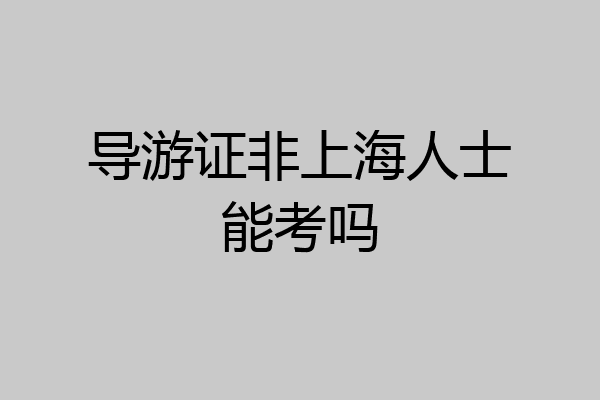 导游证非上海人士能考吗