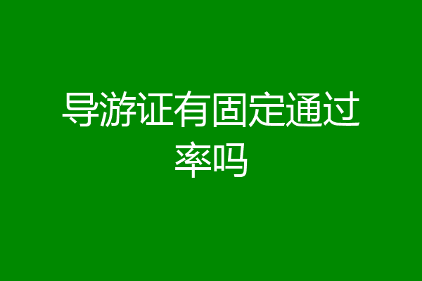 导游证有固定通过率吗