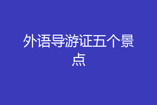 外语导游证五个景点