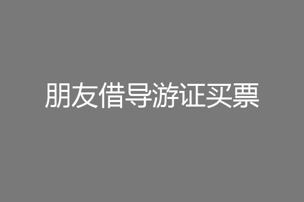 朋友借导游证买票