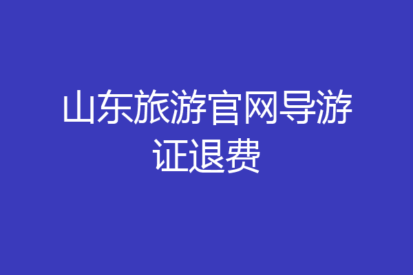 山东旅游官网导游证退费