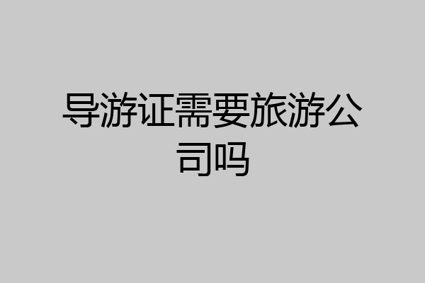 导游证需要旅游公司吗
