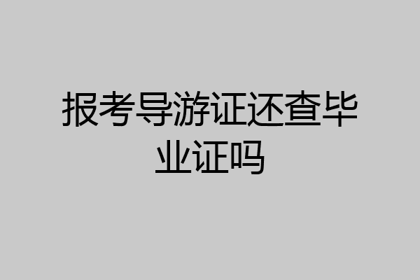 报考导游证还查毕业证吗