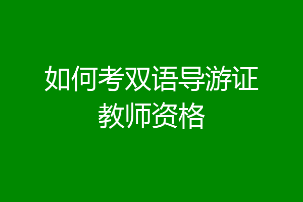 如何考双语导游证教师资格