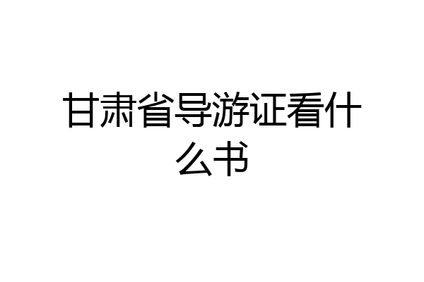 甘肃省导游证看什么书