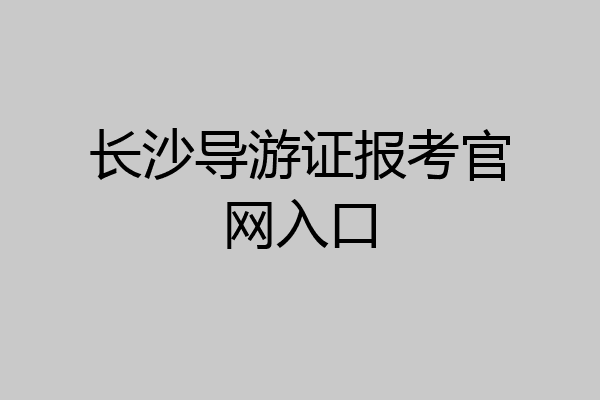 长沙导游证报考官网入口