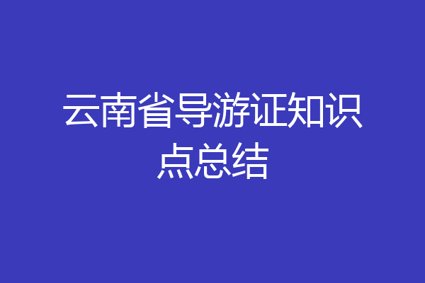云南省导游证知识点总结