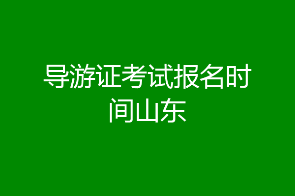 导游证考试报名时间山东