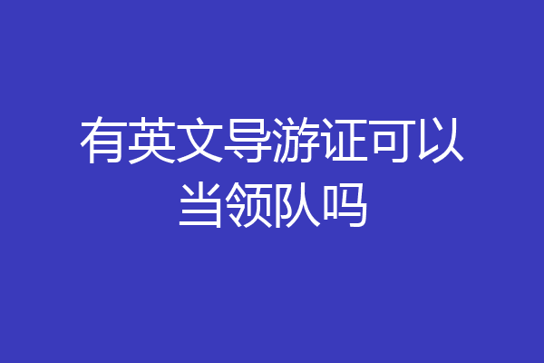 有英文导游证可以当领队吗
