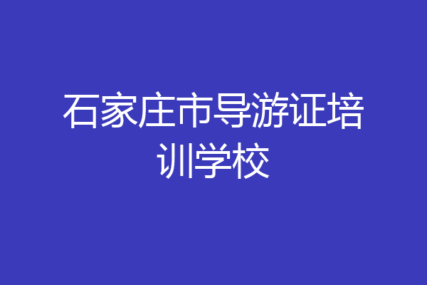 石家庄市导游证培训学校