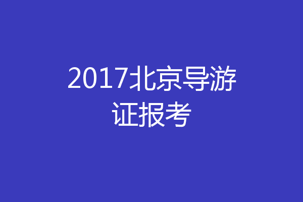 2017北京导游证报考