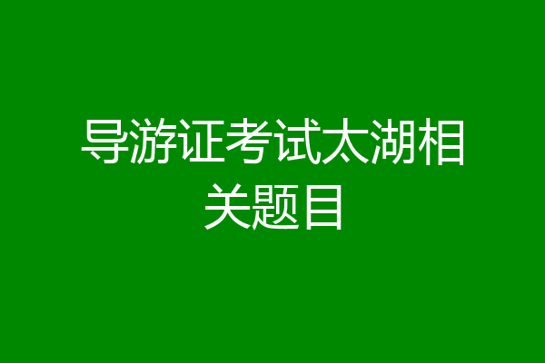 导游证考试太湖相关题目