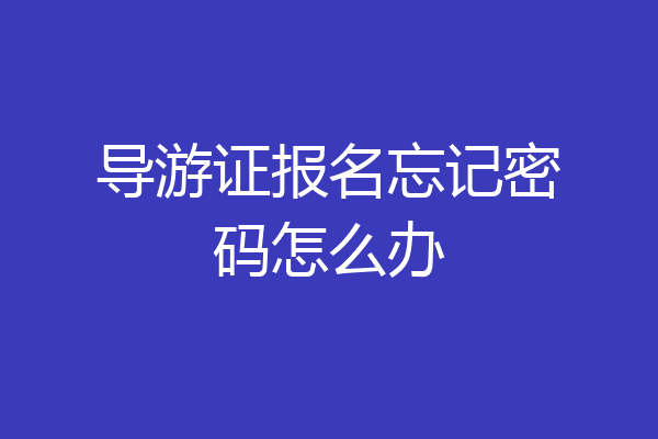 导游证报名忘记密码怎么办