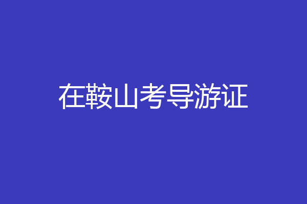 在鞍山考导游证