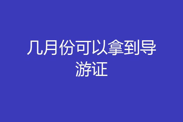 几月份可以拿到导游证