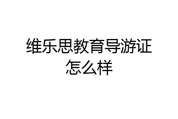维乐思教育导游证怎么样