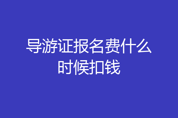 导游证报名费什么时候扣钱
