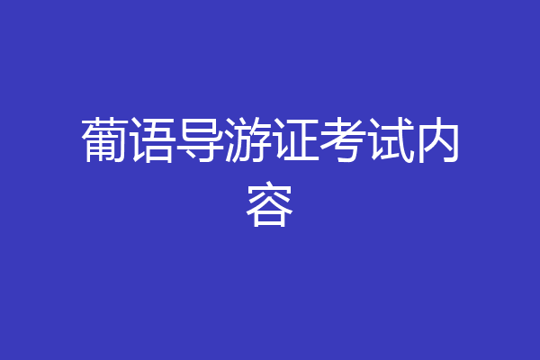 葡语导游证考试内容